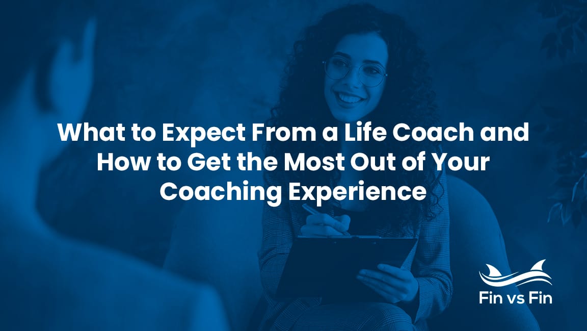 What to Expect From a Life Coach and How to Get the Most Out of Your Coaching Experience